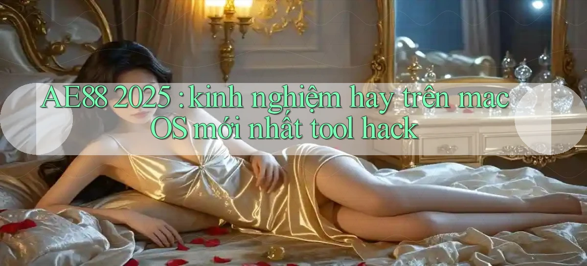 AE88 2025 kinh nghiệm hay trên macOS mới nhất tool hack