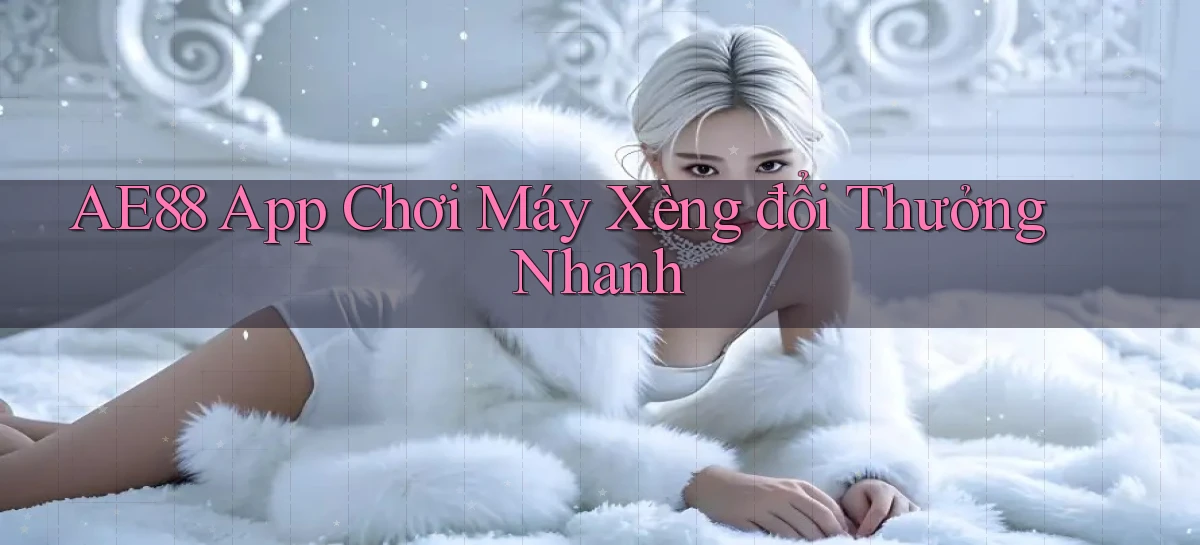 ae88  app chơi máy xèng đổi thưởng nhanh