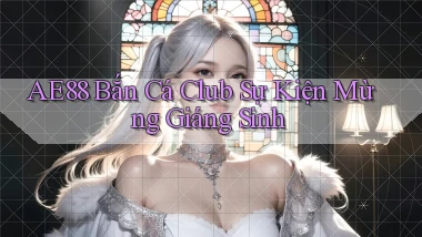 ae88  bắn cá club sự kiện mừng giáng sinh