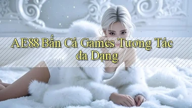 ae88  bắn cá games tương tác đa dạng
