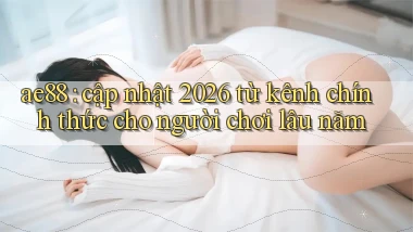 ae88 cập nhật 2026 từ kênh chính thức cho người chơi lâu năm