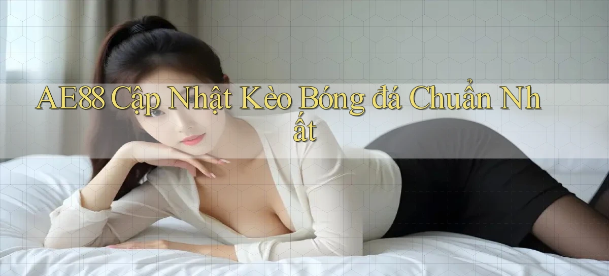 ae88  cập nhật kèo bóng đá chuẩn nhất