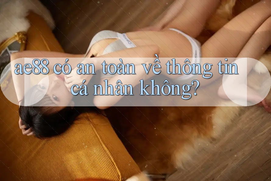 ae88 có an toàn về thông tin cá nhân không?