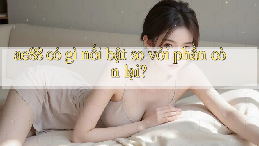 ae88 có gì nổi bật so với phần còn lại?