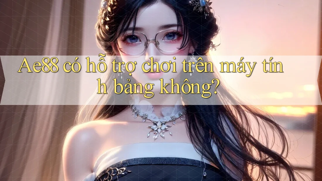 Ae88 có hỗ trợ chơi trên máy tính bảng không?