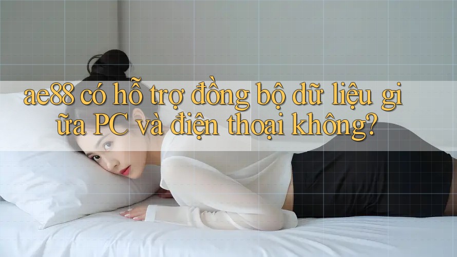 ae88 có hỗ trợ đồng bộ dữ liệu giữa PC và điện thoại không?