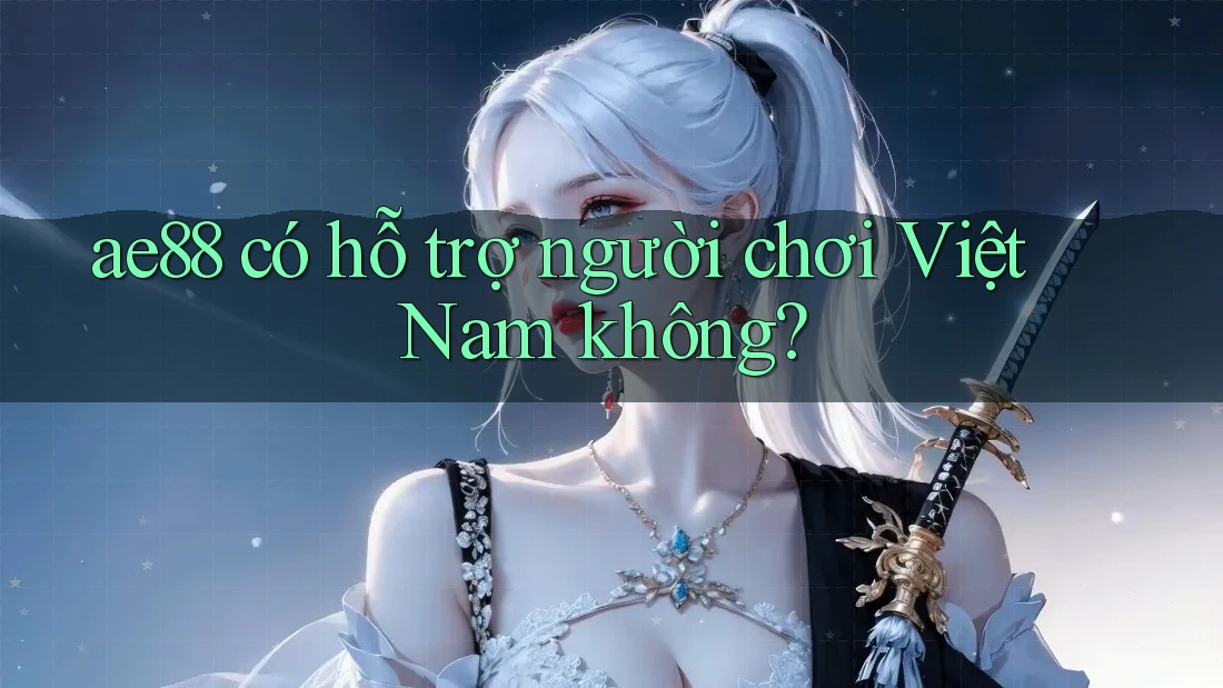 ae88 có hỗ trợ người chơi Việt Nam không?