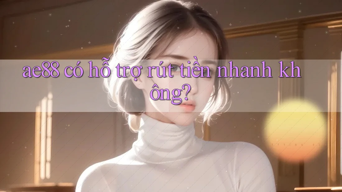 ae88 có hỗ trợ rút tiền nhanh không?