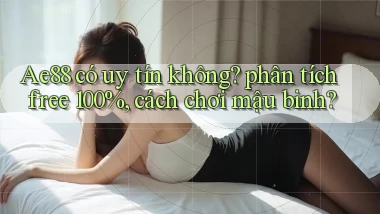 Ae88 có uy tín không phân tích free 100%, cách chơi mậu binh