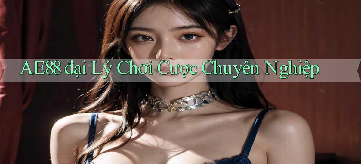 ae88  đại lý chơi cược chuyên nghiệp