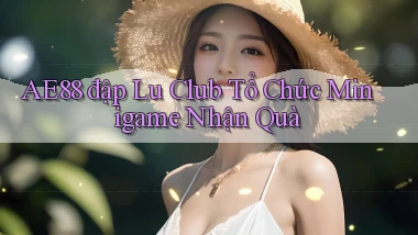 ae88  đập lu club tổ chức minigame nhận quà