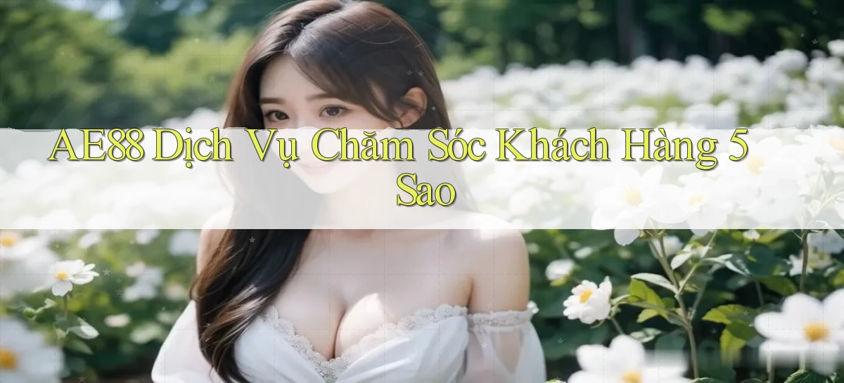 ae88  dịch vụ chăm sóc khách hàng 5 sao