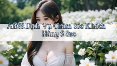 ae88  dịch vụ chăm sóc khách hàng 5 sao