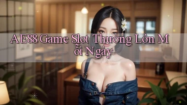 ae88  Game slot thưởng lớn mỗi ngày