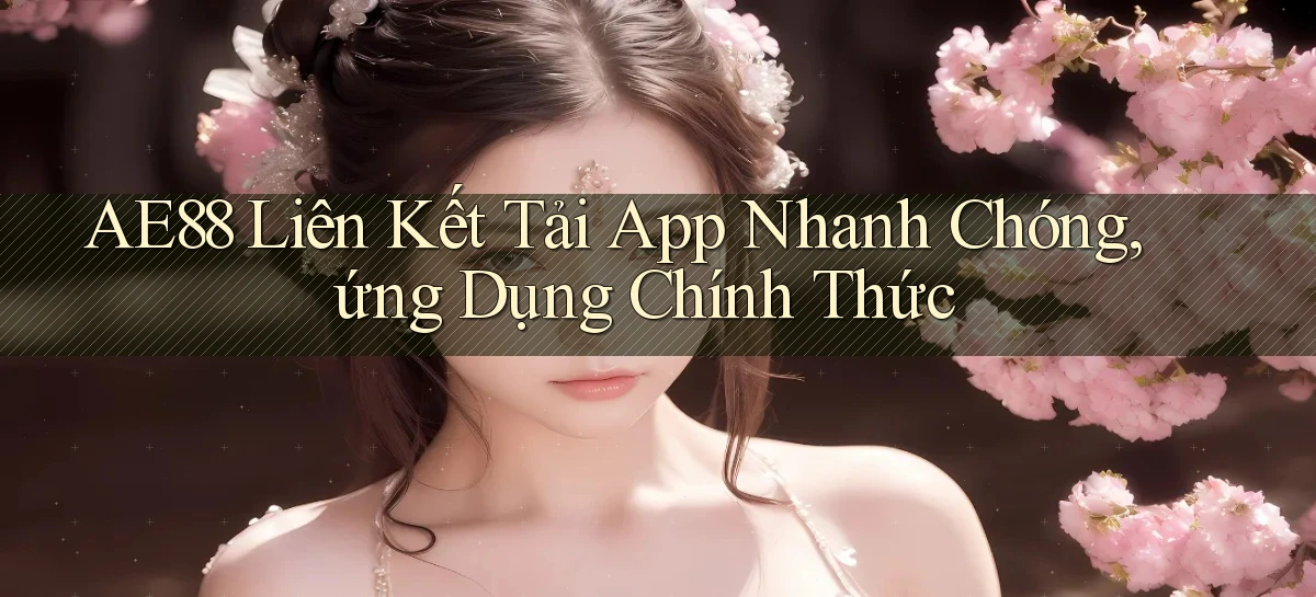 ae88  liên kết tải app nhanh chóng, ứng dụng chính thức