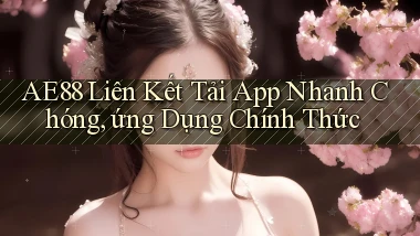 ae88  liên kết tải app nhanh chóng, ứng dụng chính thức