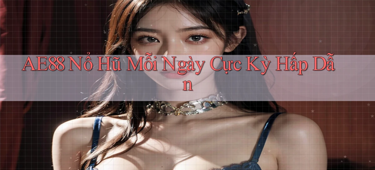 ae88  nổ hũ mỗi ngày cực kỳ hấp dẫn