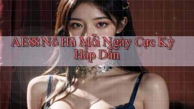 ae88  nổ hũ mỗi ngày cực kỳ hấp dẫn