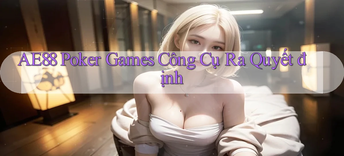 ae88  poker games công cụ ra quyết định