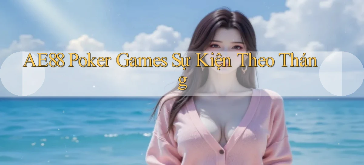 ae88  poker games sự kiện theo tháng