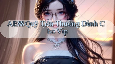 ae88  quỹ tiền thưởng dành cho vip