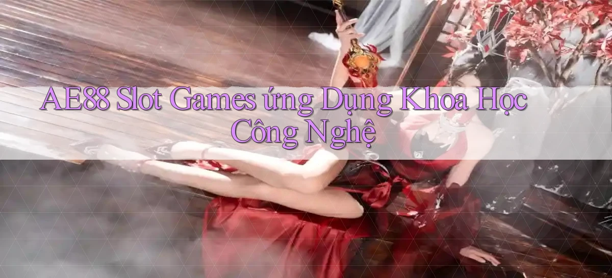 ae88  slot games ứng dụng khoa học công nghệ