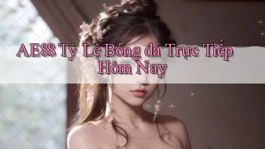 ae88  tỷ lệ bóng đá trực tiếp hôm nay