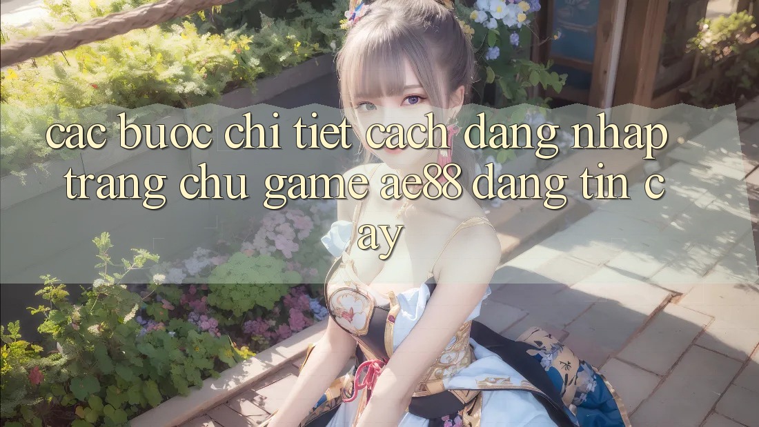 Các bước Chi Tiết Cách Đăng Nhập Trang chủ Game AE88 Đáng tin cậy