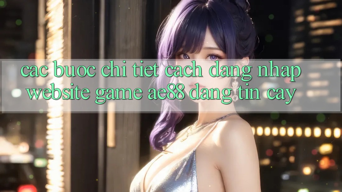 Các bước Chi Tiết Cách Đăng Nhập Website Game AE88 Đáng tin cậy