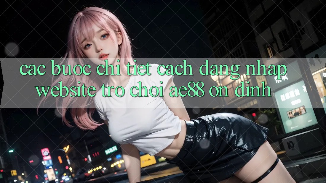 Các bước Chi Tiết Cách Đăng Nhập Website Trò chơi AE88 Ổn định