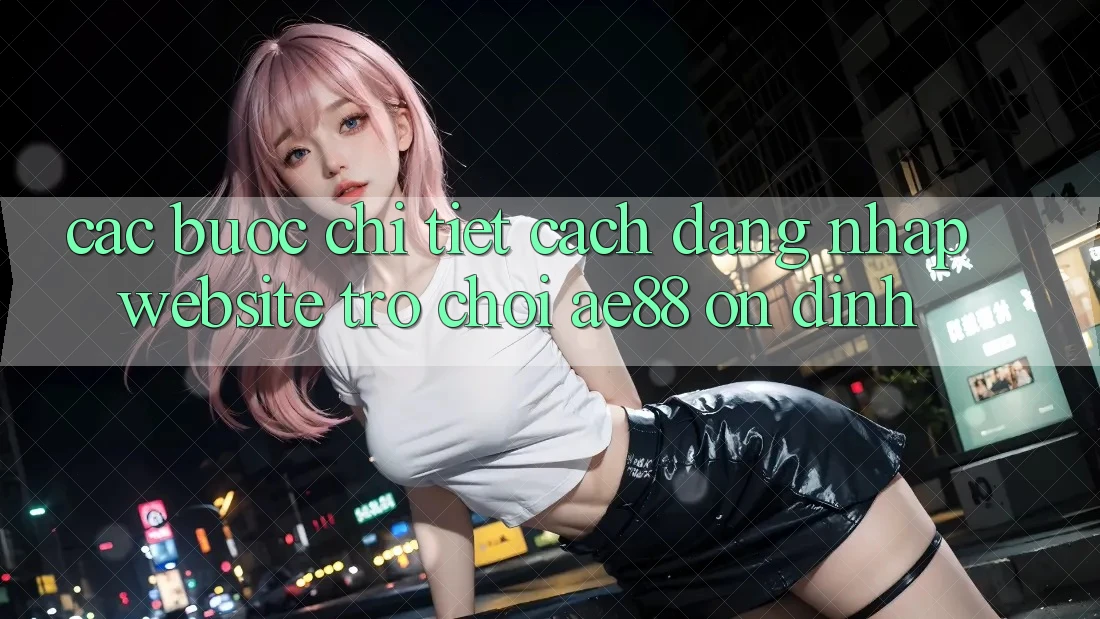 Các bước Chi Tiết Cách Đăng Nhập Website Trò chơi AE88 Ổn định