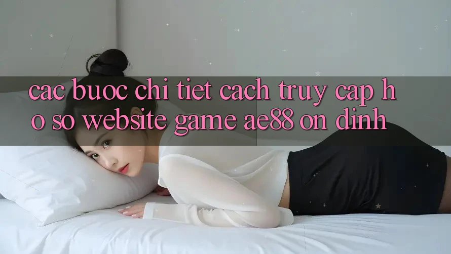 Các bước Chi Tiết Cách Truy cập hồ sơ Website Game AE88 Ổn định Các bước Chi Tiết Cách Truy cập hồ sơ Website Game AE88 Ổn định
