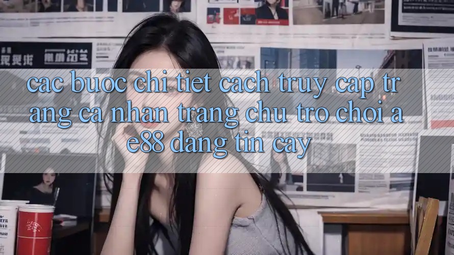 Các bước Chi Tiết Cách Truy cập trang cá nhân Trang chủ Trò chơi AE88 Đáng tin cậy
