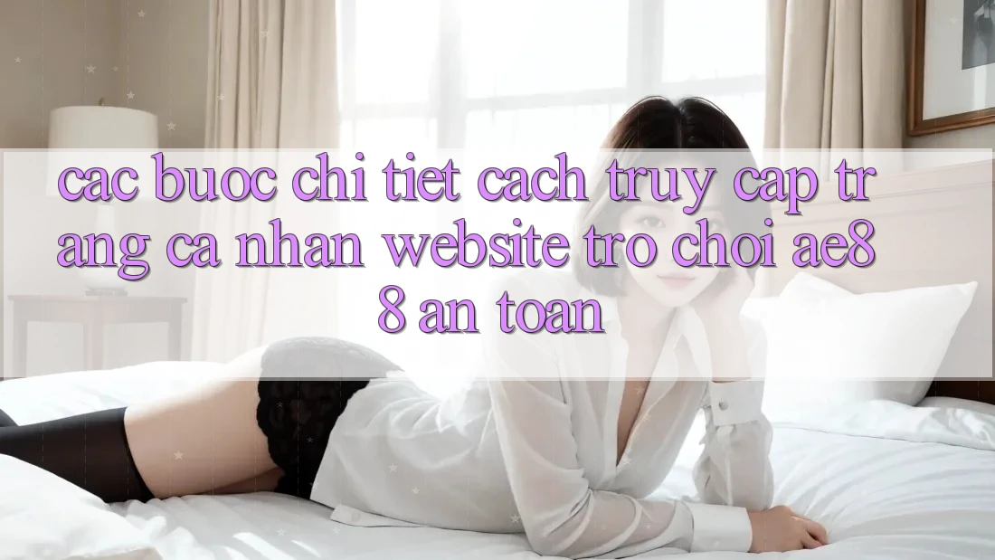 Các bước Chi Tiết Cách Truy cập trang cá nhân Website Trò chơi AE88 An Toàn