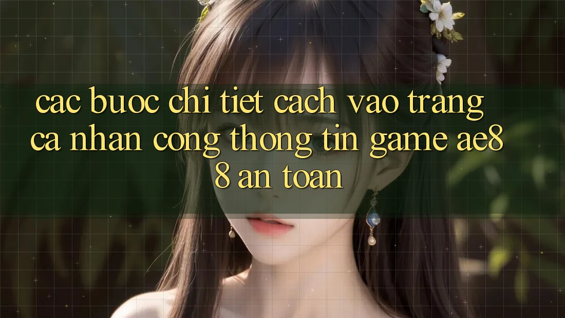 Các bước Chi Tiết Cách Vào trang cá nhân Cổng thông tin Game AE88 An Toàn