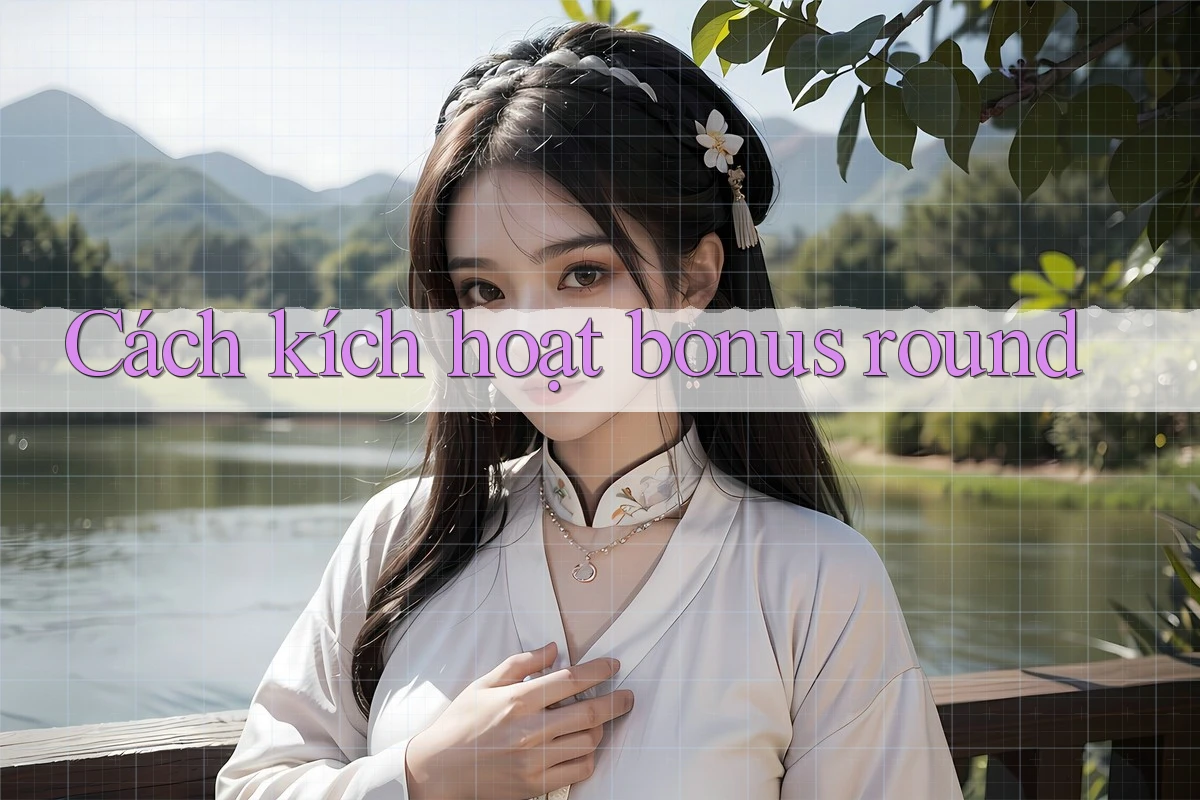 Cách kích hoạt bonus round Cách kích hoạt bonus round