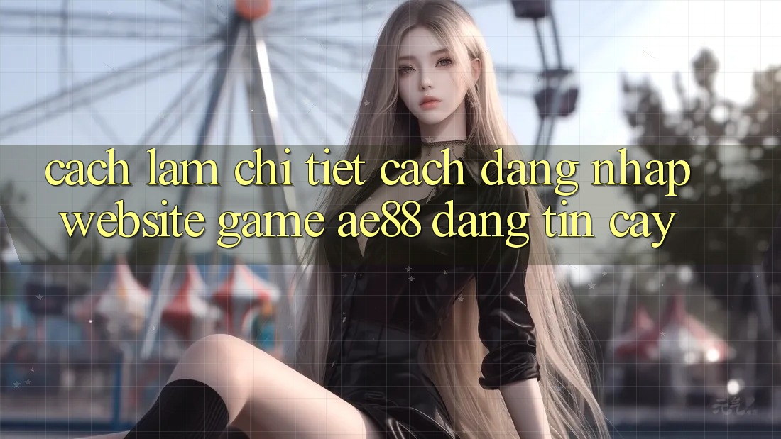 Cách làm Chi Tiết Cách Đăng Nhập Website Game AE88 Đáng tin cậy