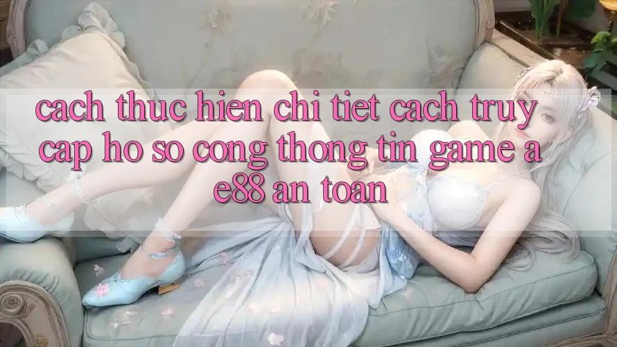Cách thực hiện Chi Tiết Cách Truy cập hồ sơ Cổng thông tin Game AE88 An Toàn Cách thực hiện Chi Tiết Cách Truy cập hồ sơ Cổng thông tin Game AE88 An Toàn