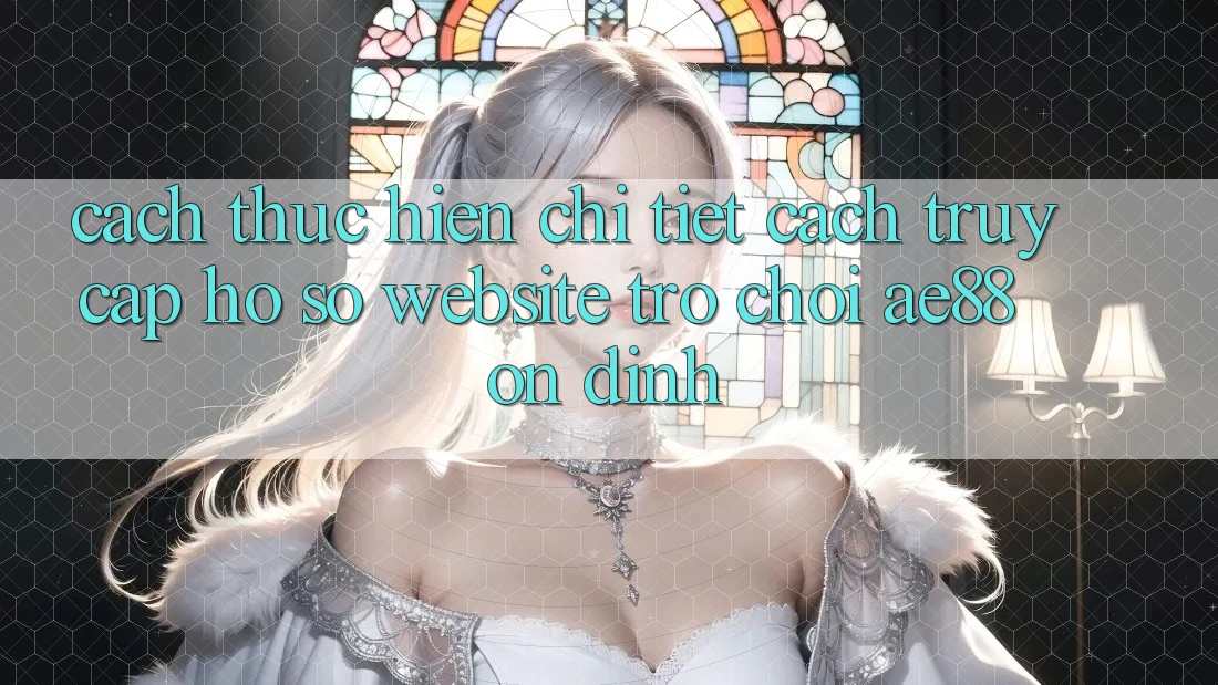 Cách thực hiện Chi Tiết Cách Truy cập hồ sơ Website Trò chơi AE88 Ổn định