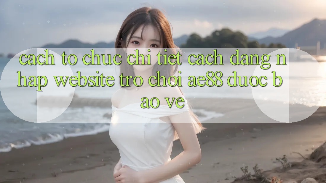 Cách tổ chức Chi Tiết Cách Đăng Nhập Website Trò chơi AE88 Được bảo vệ
