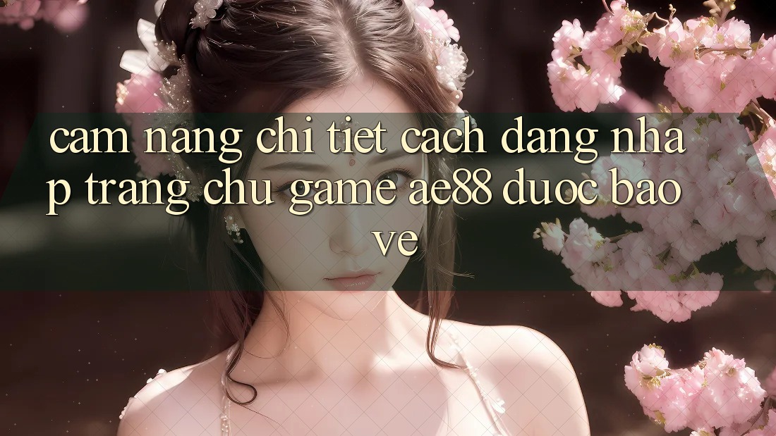 Cẩm nang Chi Tiết Cách Đăng Nhập Trang chủ Game AE88 Được bảo vệ
