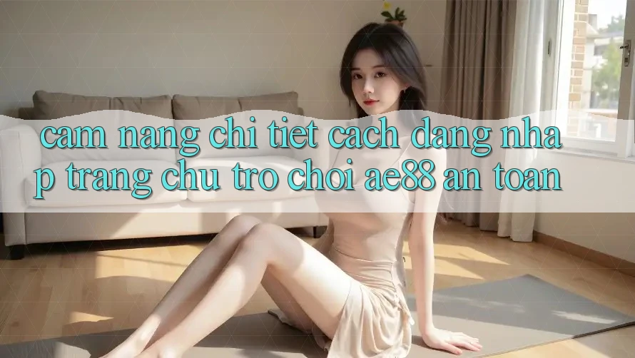 Cẩm nang Chi Tiết Cách Đăng nhập Trang chủ Trò chơi AE88 An Toàn