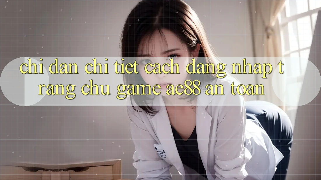 Chỉ dẫn Chi Tiết Cách Đăng Nhập Trang chủ Game AE88 An Toàn Chỉ dẫn Chi Tiết Cách Đăng Nhập Trang chủ Game AE88 An Toàn