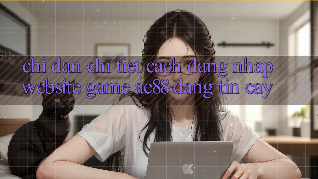 Chỉ dẫn Chi Tiết Cách Đăng nhập Website Game AE88 Đáng tin cậy