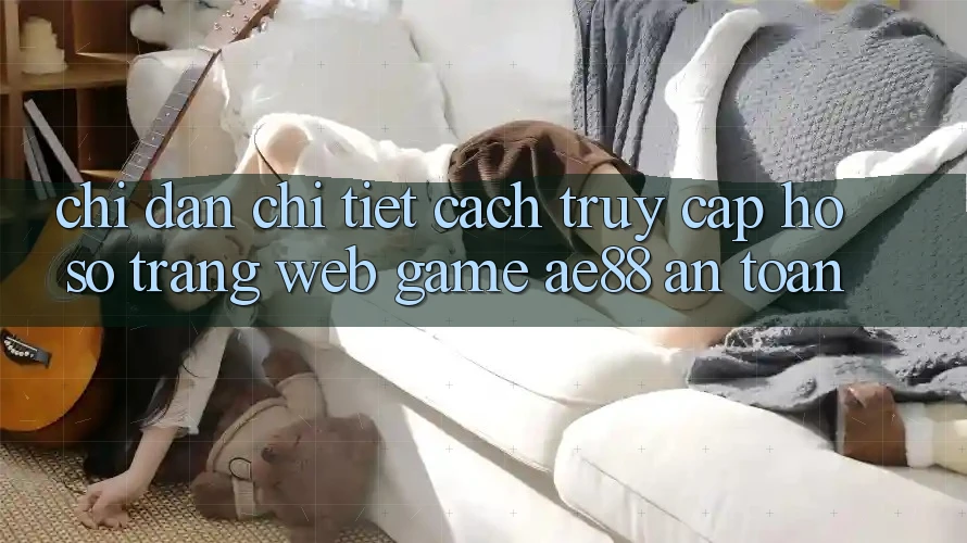 Chỉ dẫn Chi Tiết Cách Truy cập hồ sơ Trang web Game AE88 An Toàn Chỉ dẫn Chi Tiết Cách Truy cập hồ sơ Trang web Game AE88 An Toàn