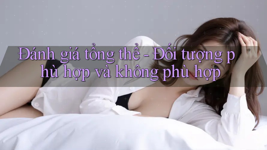 Đánh giá tổng thể - Đối tượng phù hợp và không phù hợp Đánh giá tổng thể - Đối tượng phù hợp và không phù hợp
