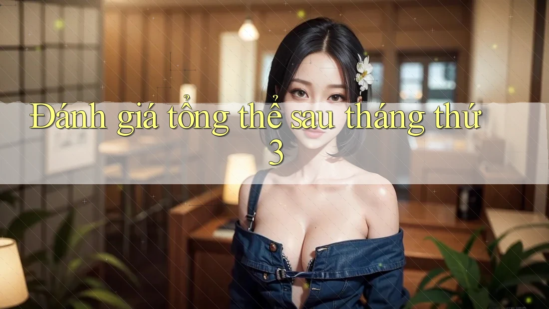Đánh giá tổng thể sau tháng thứ 3