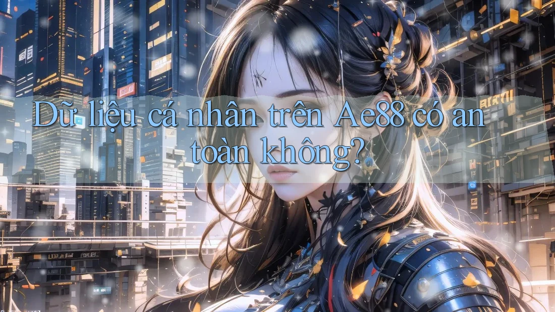 Dữ liệu cá nhân trên Ae88 có an toàn không?