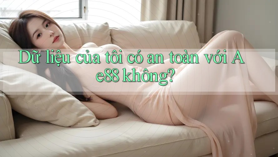 Dữ liệu của tôi có an toàn với Ae88 không? Dữ liệu của tôi có an toàn với Ae88 không?