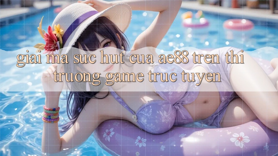 Giải Mã Sức Hút Của AE88 Trên Thị Trường Game Trực Tuyến Giải Mã Sức Hút Của AE88 Trên Thị Trường Game Trực Tuyến